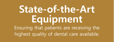 State-of-the-Art Equipment Ensuring that patients are receiving the highest quality of dental care available.